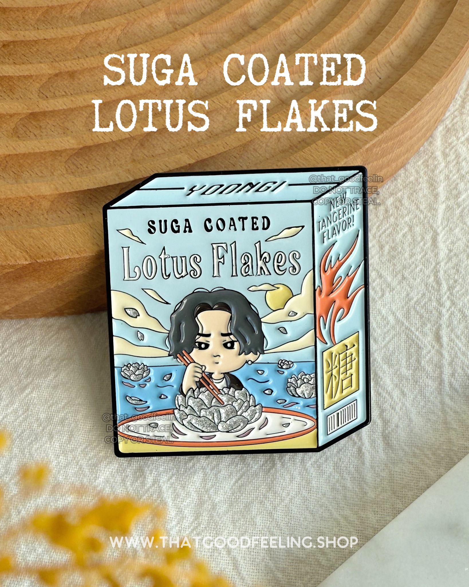 SUGA COATED LOTUS FLAKES Enamel Pin
